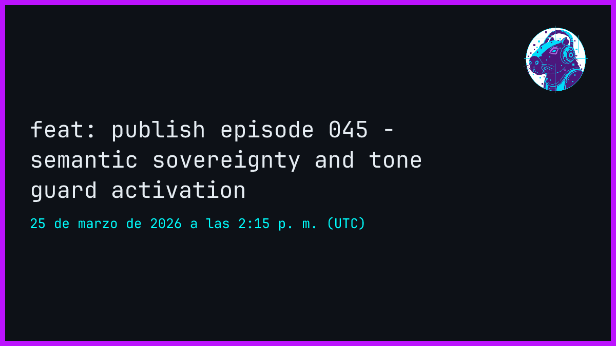 Tarjeta de progreso — feat: publish episode 045 - semantic sovereignty and tone guard activation (hace 1 minuto)